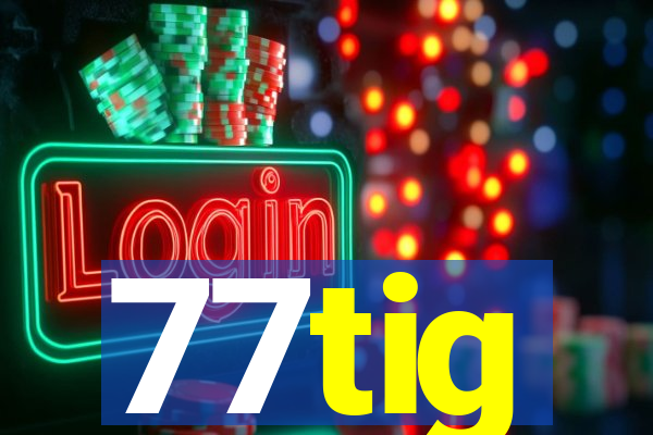 77tig