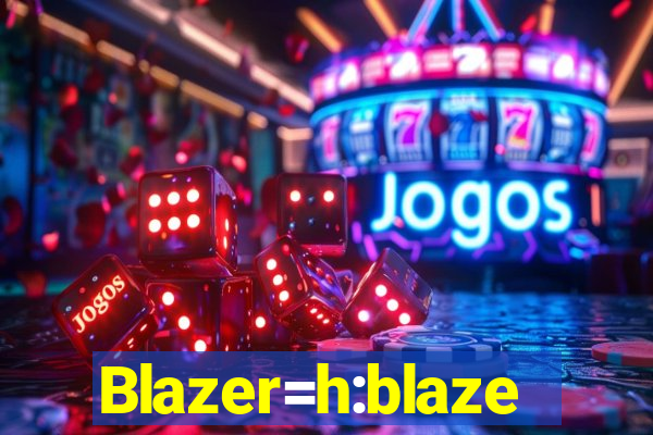 Blazer=h:blaze