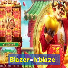 Blazer=h:blaze