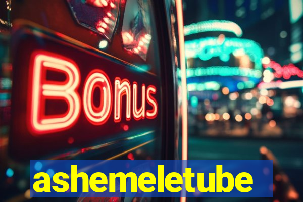 ashemeletube