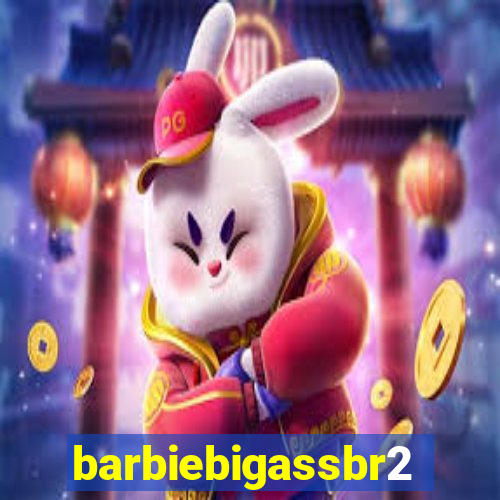 barbiebigassbr2