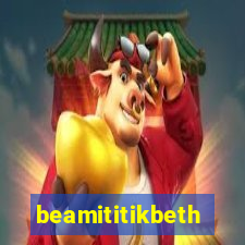 beamititikbeth