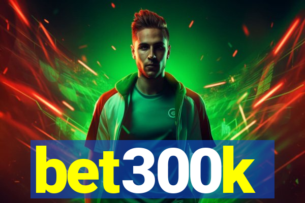 bet300k