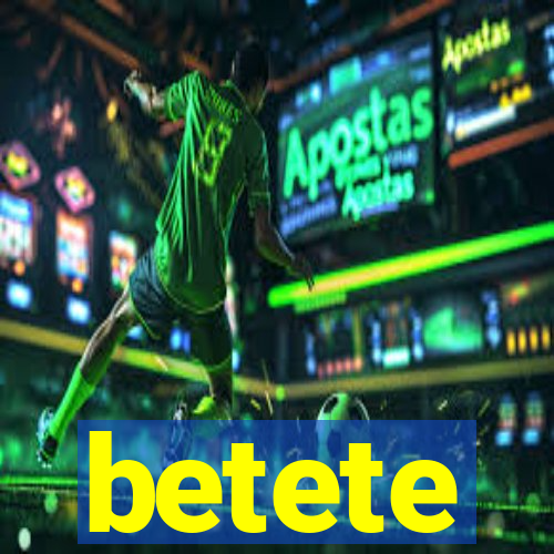 betete