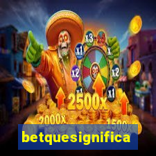 betquesignifica