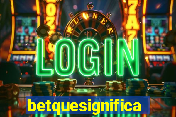 betquesignifica