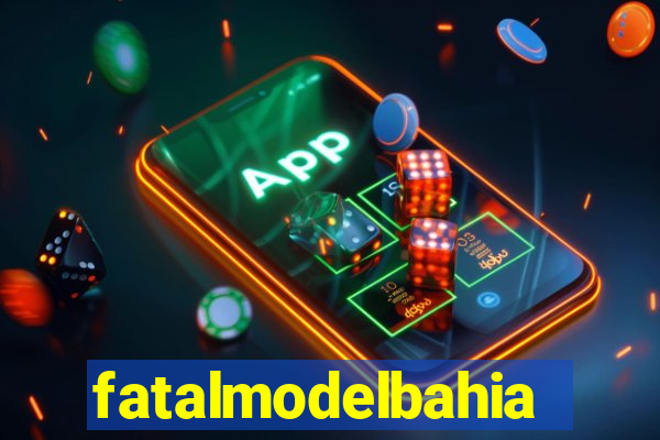 fatalmodelbahia