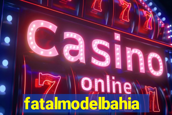 fatalmodelbahia