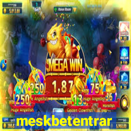 meskbetentrar