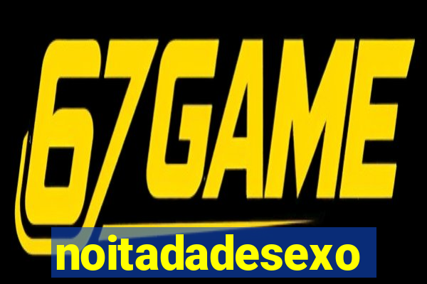 noitadadesexo