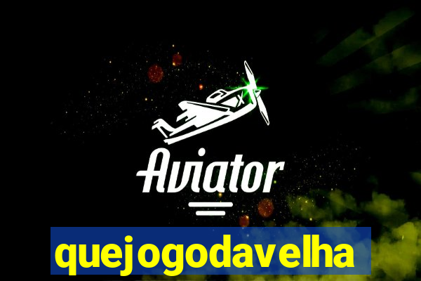 quejogodavelha