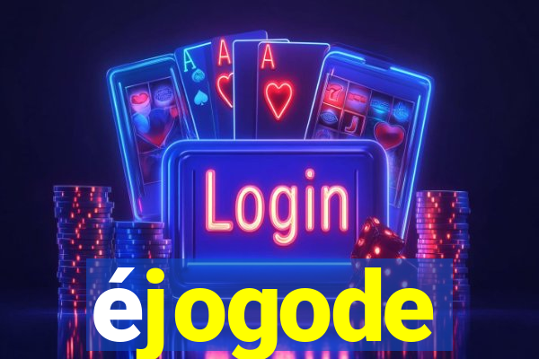 éjogode